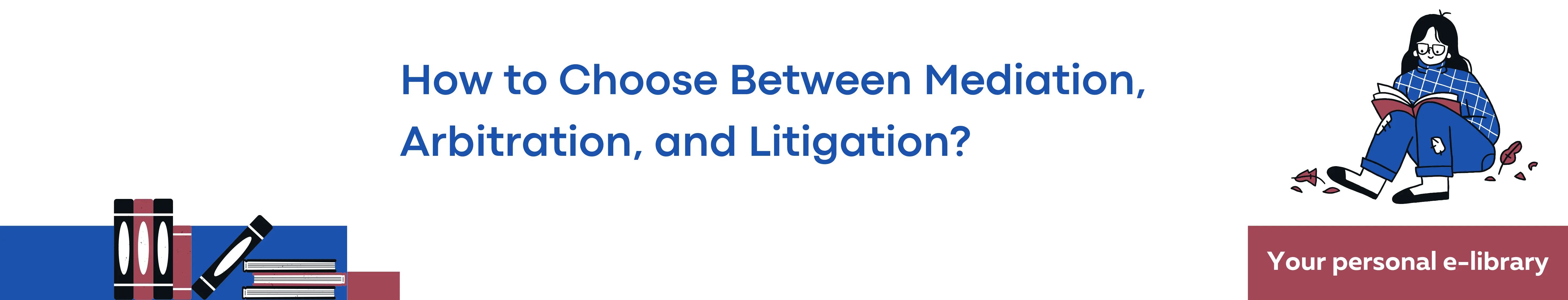 How to Choose Between Mediation, Arbitration, and Litigation?